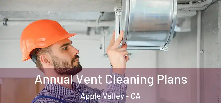 Annual Vent Cleaning Plans Apple Valley - CA